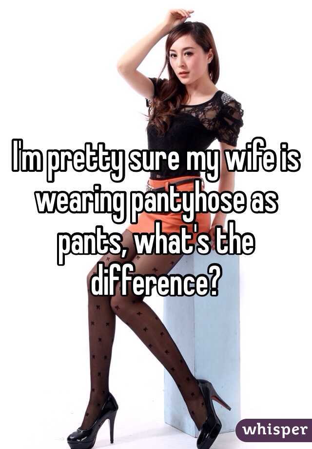 Wifes that like men to wear pantyhose